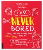  I AM NEVER BORED: THE BEST EVER CRAFT AND ACTIVITY BOOK FOR KIDS 