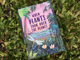  WHEN PLANTS TOOK OVER THE PLANET : THE AMAZING STORY OF PLANT EVOLUTION 
