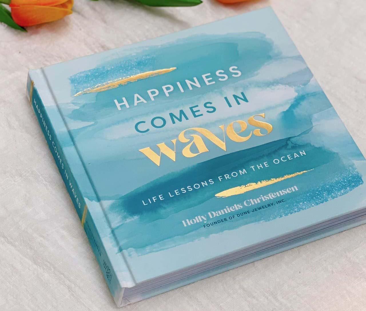  HAPPINESS COMES IN WAVES: LIFE LESSONS FROM THE OCEAN 