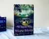  WHEN WE WERE BIRDS 