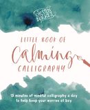  KIRSTEN BURKE'S LITTLE BOOK OF CALMING CALLIGRAPHY : 15 MINUTES OF MINDFULNESS A DAY TO HELP KEEP YOUR WORRIES AT BAY. 