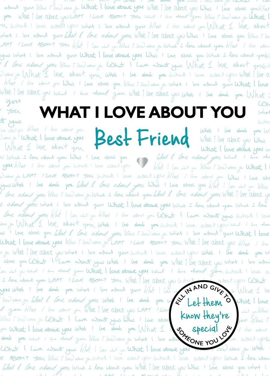 WHAT I LOVE ABOUT YOU: BEST FRIEND : THE PERFECT GIFT FOR FRIENDS YOU MISS 