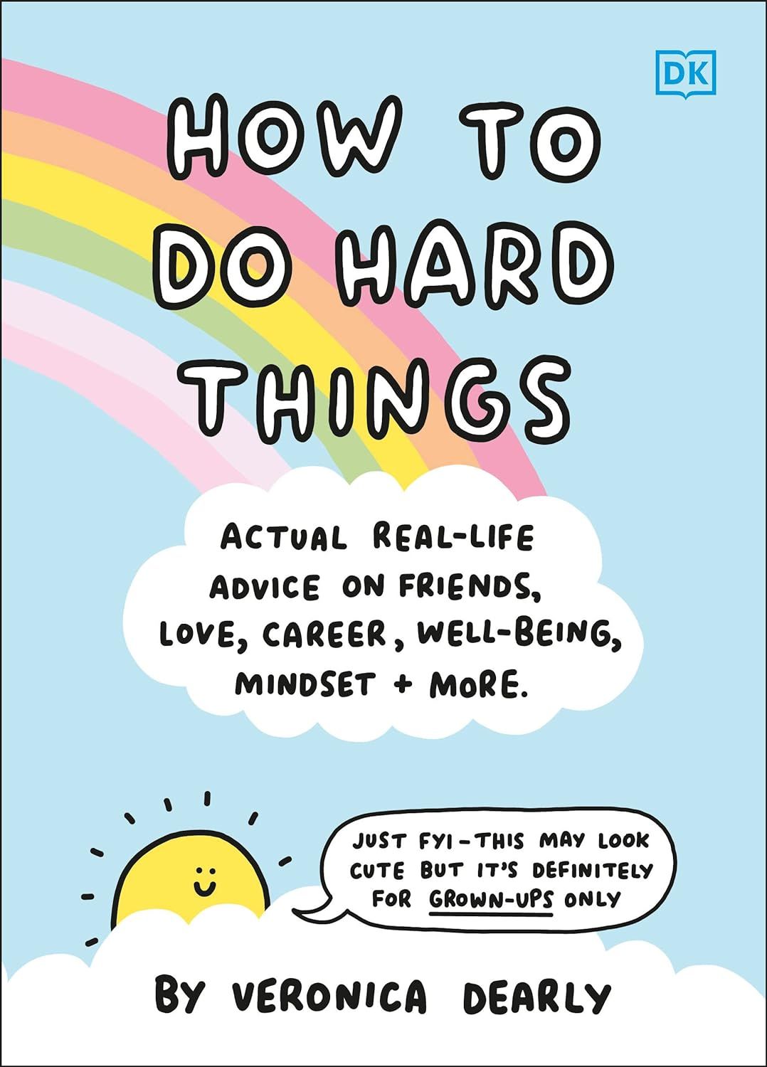  HOW TO DO HARD THINGS : ACTUAL REAL LIFE ADVICE ON FRIENDS, LOVE, CAREER, WELLBEING, MINDSET, AND MORE. 