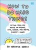  HOW TO DO HARD THINGS : ACTUAL REAL LIFE ADVICE ON FRIENDS, LOVE, CAREER, WELLBEING, MINDSET, AND MORE. 