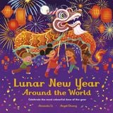  LUNAR NEW YEAR AROUND THE WORLD : CELEBRATE THE MOST COLOURFUL TIME OF THE YEAR 