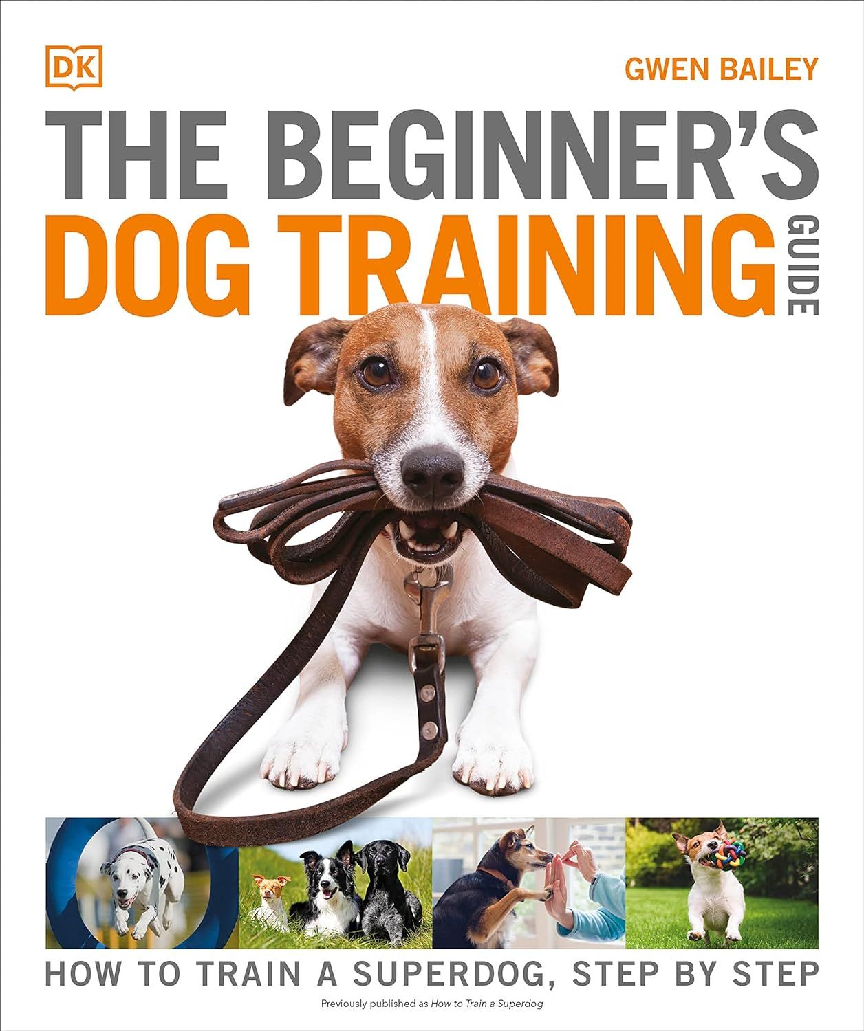  THE BEGINNER'S DOG TRAINING GUIDE : HOW TO TRAIN A SUPERDOG, STEP BY STEP 