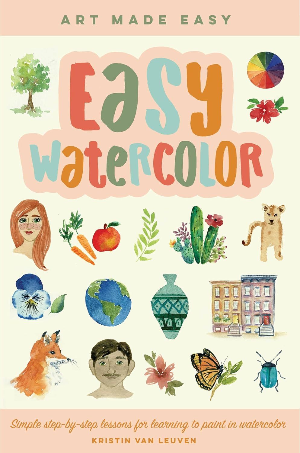  EASY WATERCOLOR: SIMPLE STEP-BY-STEP LESSONS FOR LEARNING TO PAINT IN WATERCOLOR 
