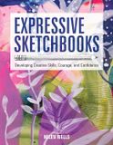  EXPRESSIVE SKETCHBOOKS : DEVELOPING CREATIVE SKILLS, COURAGE, AND CONFIDENCE 