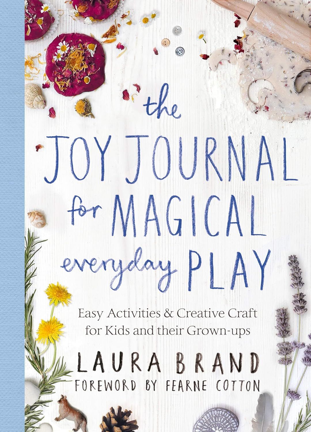  THE JOY JOURNAL FOR MAGICAL EVERYDAY PLAY : EASY ACTIVITIES & CREATIVE CRAFT FOR KIDS AND THEIR GROWN-UPS 