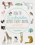  HOW TO EMBROIDER ALMOST EVERY ANIMAL : A SOURCEBOOK OF 400+ MOTIFS AND BEGINNER STITCH TUTORIALS 