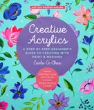  CREATIVE ACRYLICS: A STEP-BY-STEP BEGINNER'S GUIDE TO CREATING WITH PAINT & MEDIUMS 