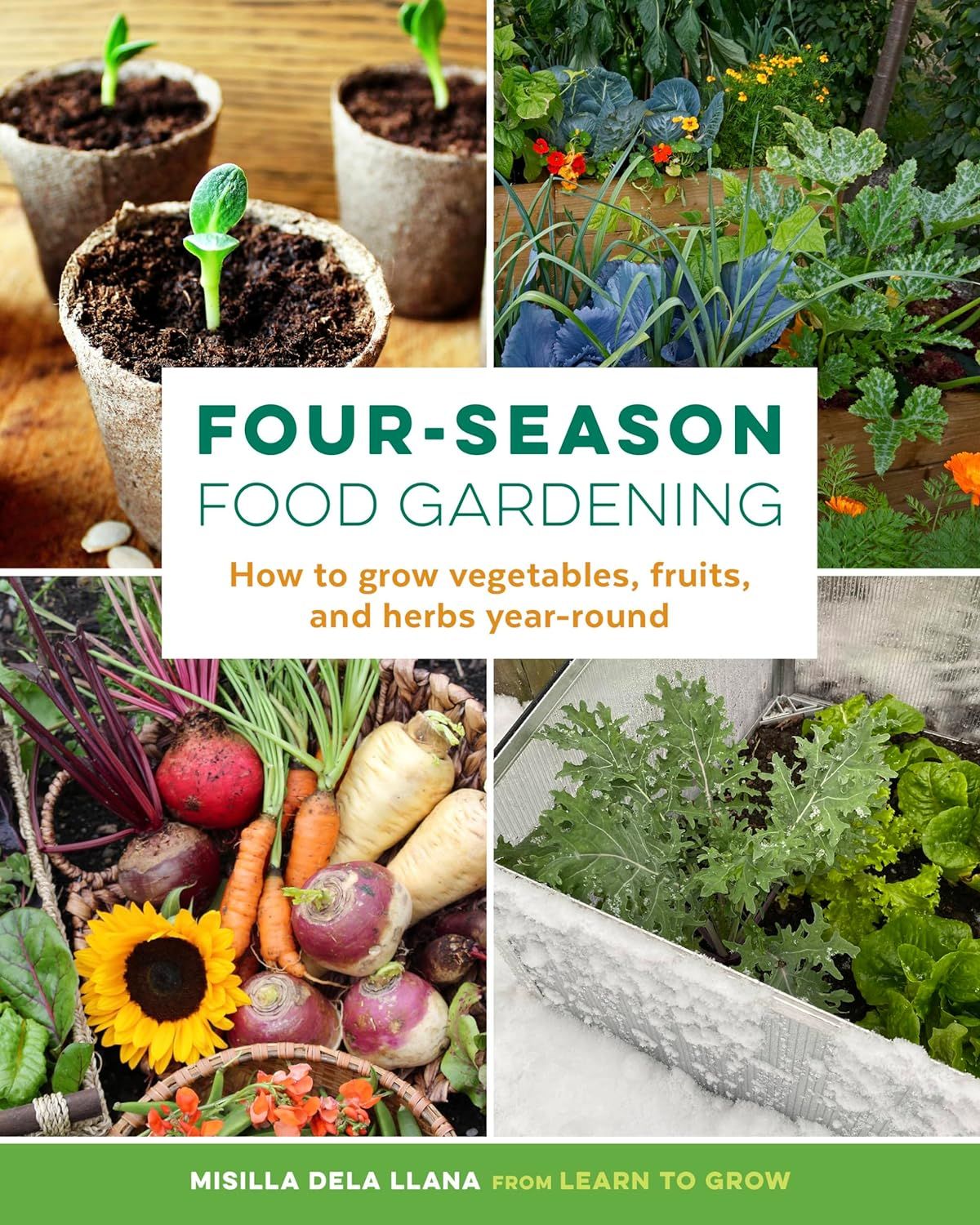  FOUR-SEASON FOOD GARDENING : HOW TO GROW VEGETABLES, FRUITS, AND HERBS YEAR-ROUND 