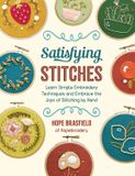  SATISFYING STITCHES : LEARN SIMPLE EMBROIDERY TECHNIQUES AND EMBRACE THE JOYS OF STITCHING BY HAND 