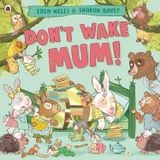  DON'T WAKE MUM! : THE RIOTOUS, RHYMING PICTURE BOOK TO CELEBRATE MUMS EVERYWHERE! 