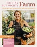  THE TINY BUT MIGHTY FARM: CULTIVATING HIGH YIELDS, COMMUNITY, AND SELF-SUFFICIENCY FROM A HOME FARM - START GROWING FOOD TODAY 