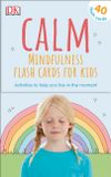  CALM - MINDFULNESS FLASH CARDS FOR KIDS: 40 ACTIVITIES TO HELP YOU LEARN TO LIVE IN THE MOMENT 