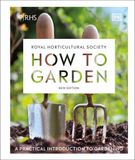  RHS HOW TO GARDEN NEW EDITION : A PRACTICAL INTRODUCTION TO GARDENING 