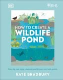 RHS HOW TO CREATE A WILDLIFE POND : PLAN, DIG, AND ENJOY A NATURAL POND IN YOUR OWN BACK GARDEN 