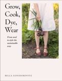  GROW, COOK, DYE, WEAR : FROM SEED TO STYLE THE SUSTAINABLE WAY 