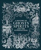  A HISTORY OF GHOSTS, SPIRITS AND THE SUPERNATURAL 