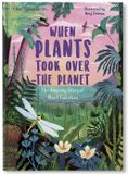  WHEN PLANTS TOOK OVER THE PLANET : THE AMAZING STORY OF PLANT EVOLUTION 
