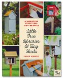  LITTLE FREE LIBRARIES & TINY SHEDS : 12 MINIATURE STRUCTURES YOU CAN BUILD 