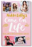  NIKKI LILLY'S COME ON LIFE: HIGHS, LOWS AND HOW TO LIVE YOUR BEST TEEN LIFE 