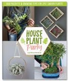  HOUSEPLANT PARTY : FUN PROJECTS & GROWING TIPS FOR EPIC INDOOR PLANTS 