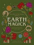  EARTH MAGICK : GROUND YOURSELF WITH MAGICK. CONNECT WITH THE SEASONS IN YOUR LIFE & IN NATURE 