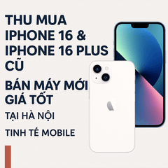 Thu Mua iPhone 16 & iPhone 16 Plus Giá Cao Hà Nội