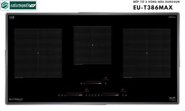 Bếp từ Eurosun EU - T386Max (3 vùng nấu - inverter tiết kiệm điện nhập khẩu Malaysia)