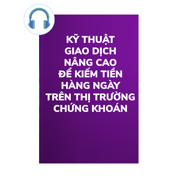  Sách nói Kỹ thuật giao dịch NÂNG CAO để kiếm tiền hàng ngày trên thị trường chứng khoán 