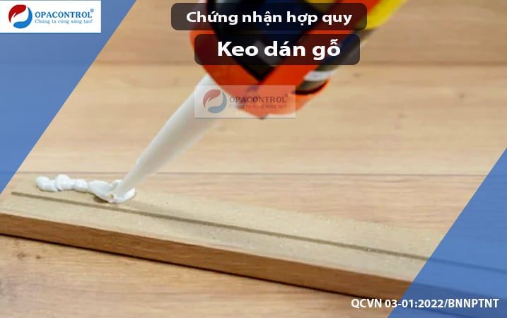  Chứng nhận hợp quy keo dán gỗ theo QCVN 03-01:2022/BNNPTNT 