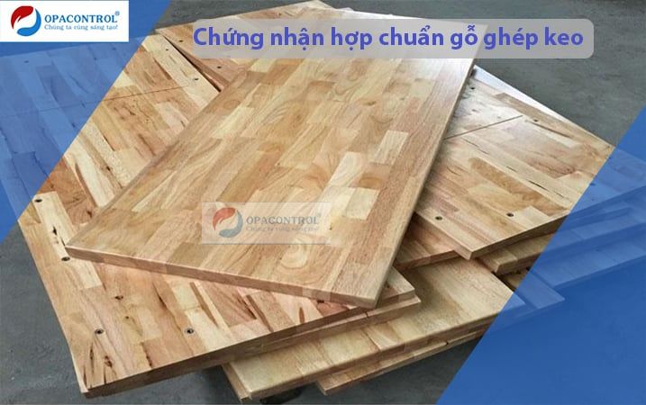  Chứng nhận hợp chuẩn gỗ ghép thanh bằng keo theo TCVN 8575:2010 