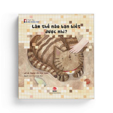  Chạm Tay Vào Khoa Học - Làm Thế Nào Bạn Biết Được Nhỉ? 