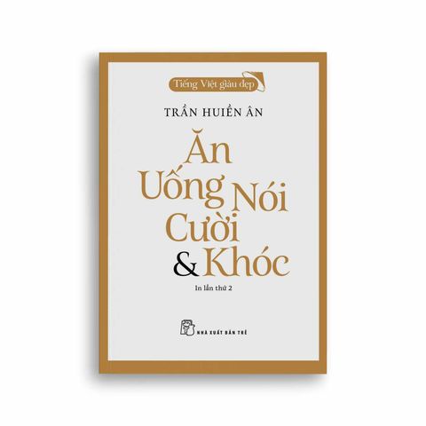  Tiếng Việt Giàu Đẹp - Ăn, Uống, Nói, Cười Và Khóc 
