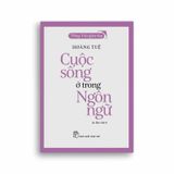 Tiếng Việt Giàu Đẹp - Cuộc Sống Ở Trong Ngôn Ngữ