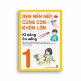 Rèn Nền Nếp, Cùng Con Khôn Lớn - Kĩ Năng Ăn Uống