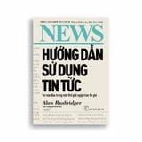 Hướng Dẫn Sử Dụng Tin Tức: Tin Vào Đâu Trong Một Thế Giới Ngập Tràn Tin Giả