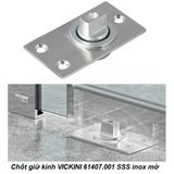  Chốt giữ kính VICKINI 61407.001 SSS inox mờ 