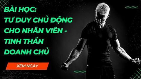 Bài học: Tư duy chủ động cho nhân viên - Tinh thần doanh chủ