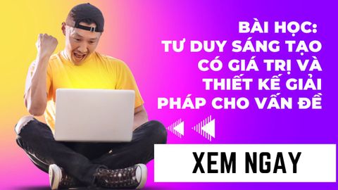 Bài học: Tư duy sáng tạo có giá trị và thiết kế giải pháp cho vấn đề
