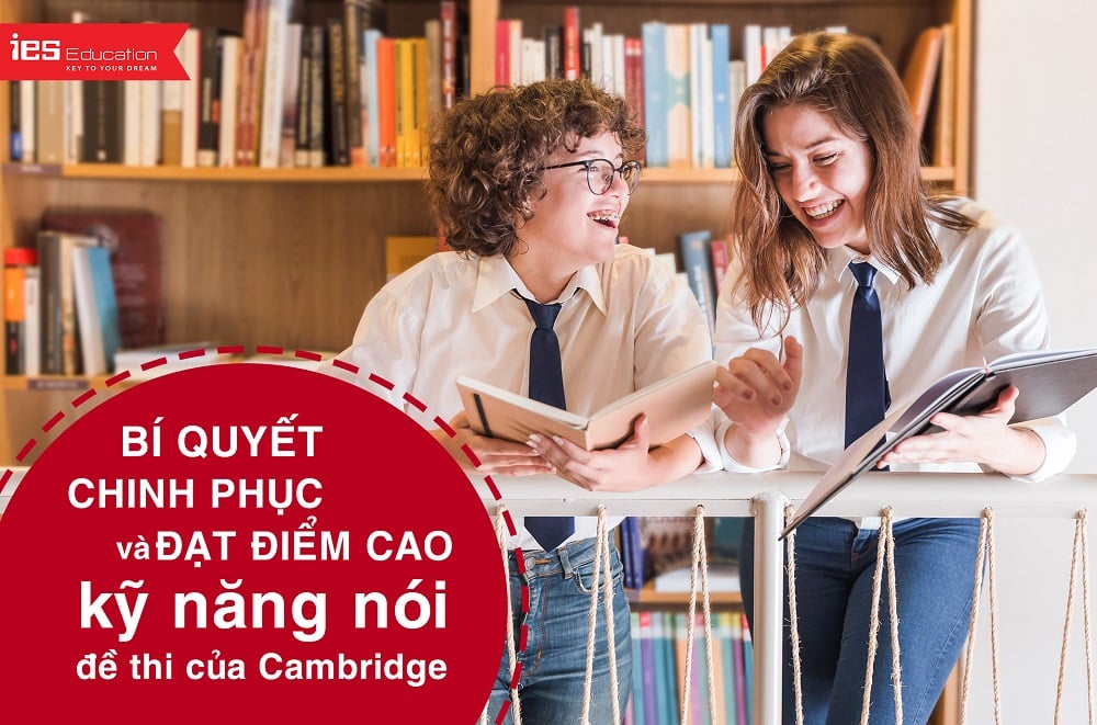 Bí quyết chinh phục và đạt điểm cao kỹ năng nói đề thi của Cambridge - 2