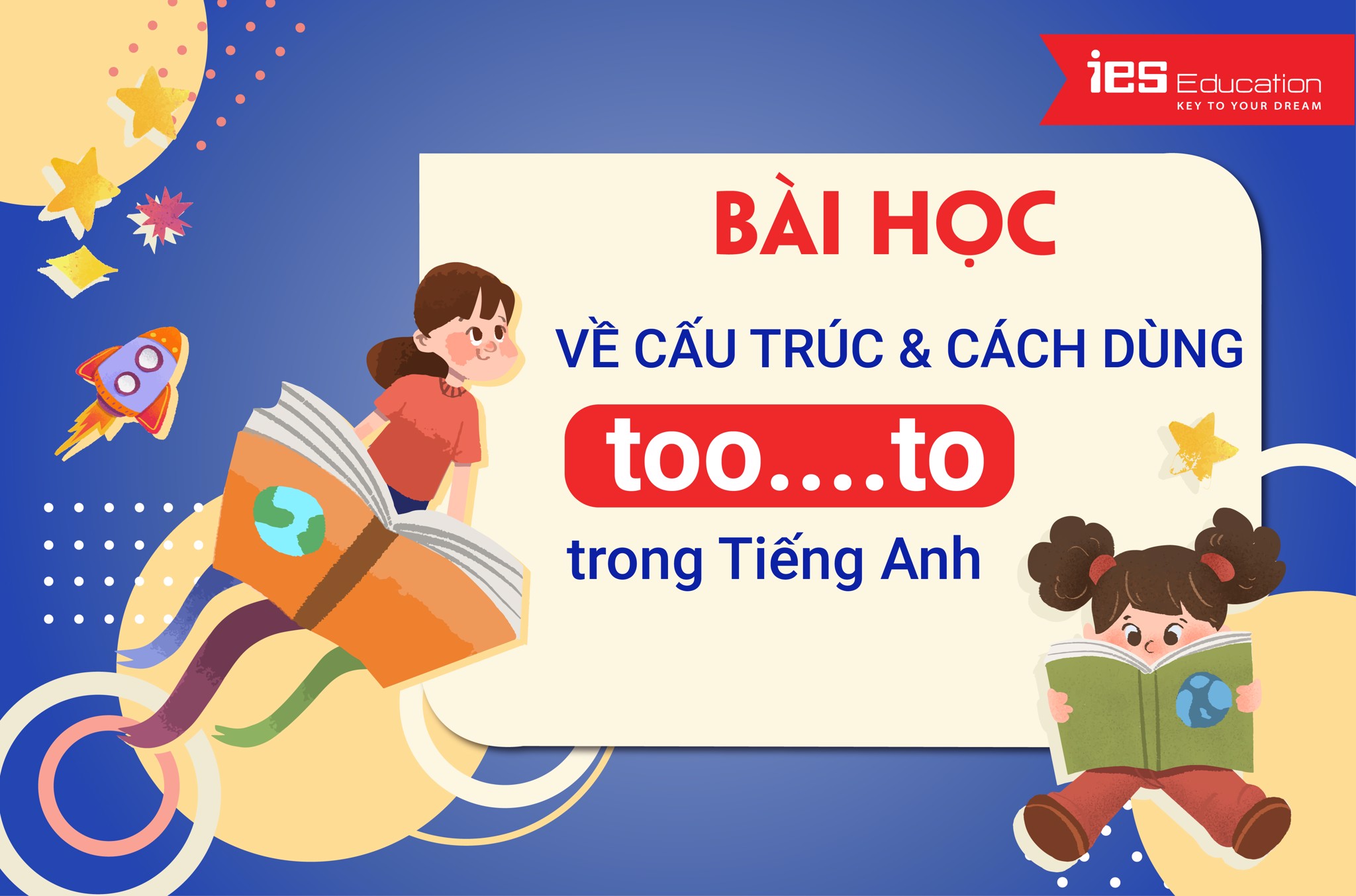 Cấu trúc và cách dùng TOO...TO trong tiếng Anh -IES  Education