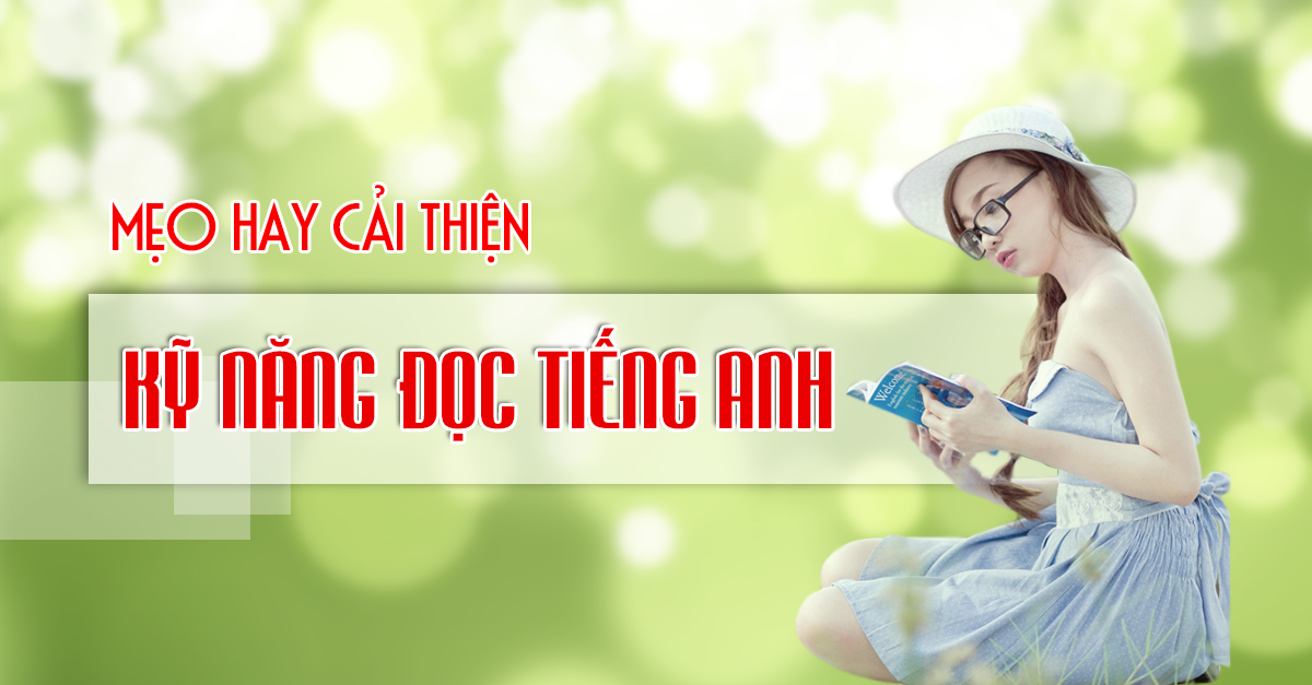 Mẹo hay cải thiện kỹ năng đọc Tiếng Anh