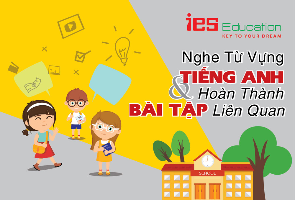 Luyện nghe từ vựng tiếng Anh và hoàn thành bài tập liên quan ies education 2