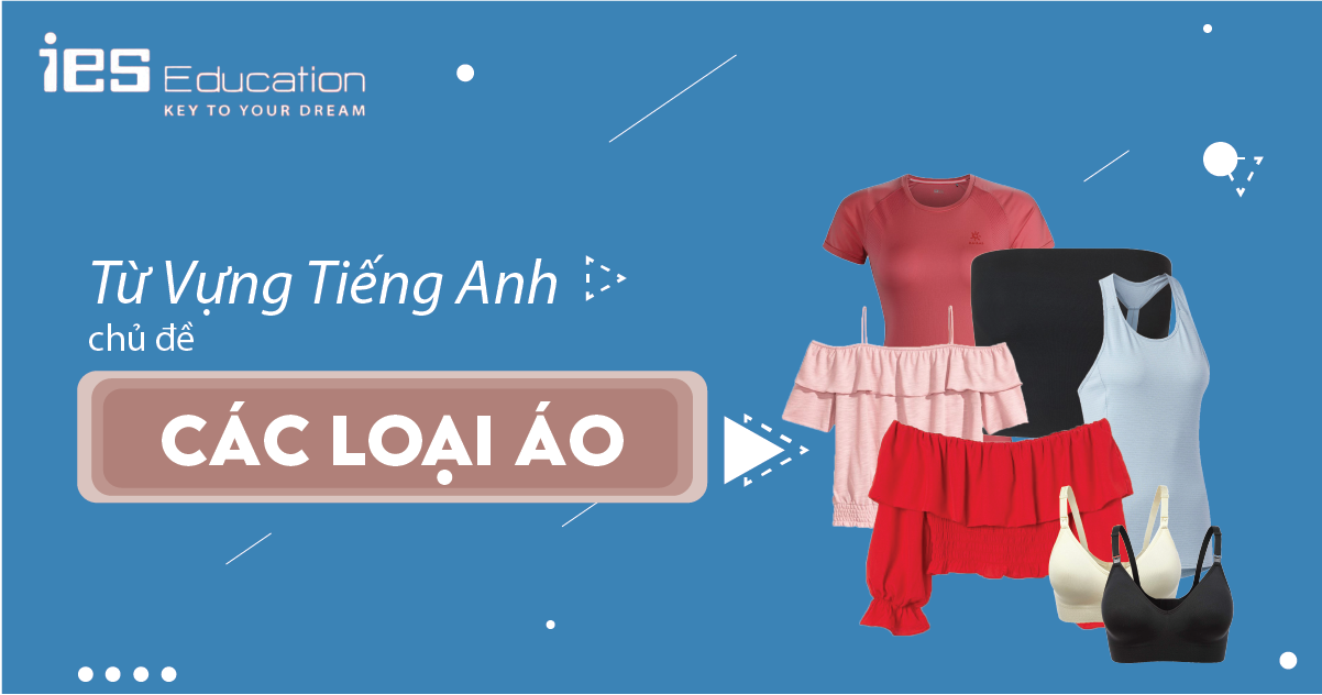 TỪ VỰNG TIẾNG ANH VỀ QUẦN ÁO - CÁC LOẠI ÁO