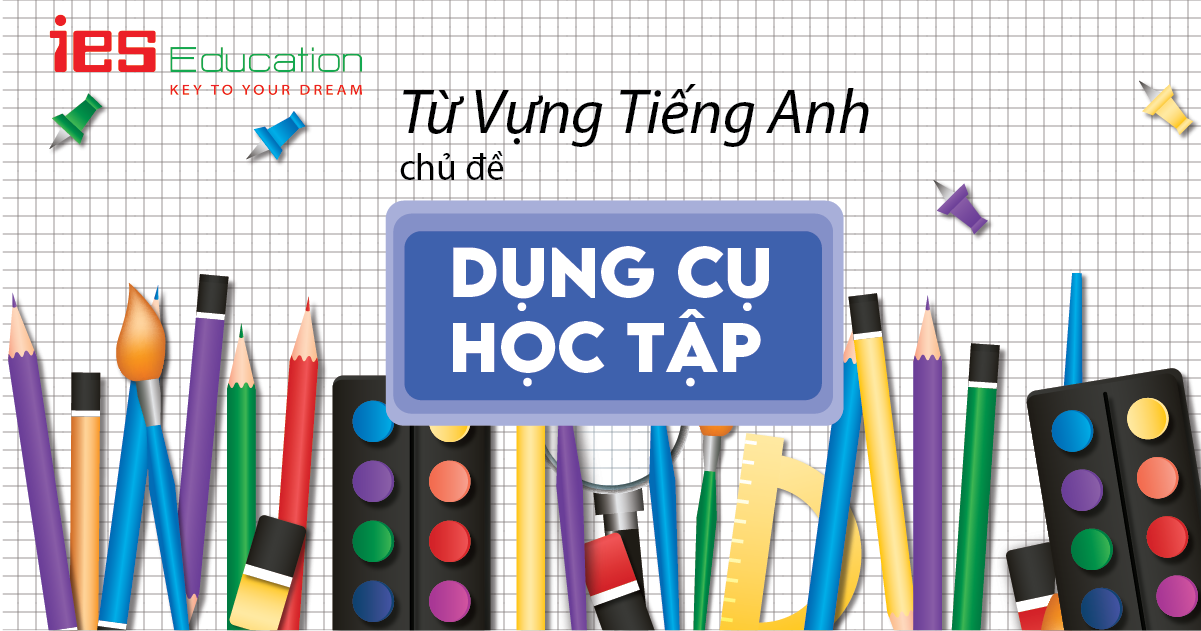 TỪ VỰNG TIẾNG ANH VỀ DỤNG CỤ HỌC TẬP