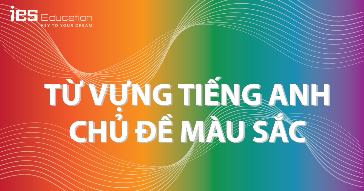 TỪ VỰNG TIẾNG ANH VỀ MÀU SẮC