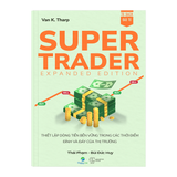  Super Trader - Expanded Edition: Thiết lập dòng tiền bền vững trong các thời điểm đỉnh và đáy của thị trường - Van K.Tharp 